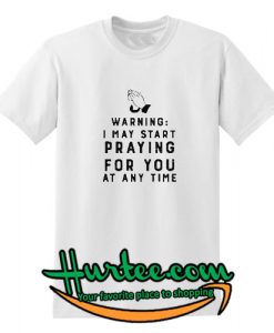 Warning I may start playing for you at any time T-SHIRT