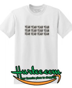 Yeah T SHIRT