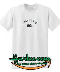 Born In The 90s T Shirt
