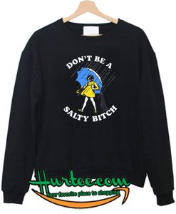 Don't Be A Salty Bitch sweatshirt