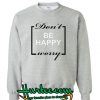 Don't Worry Be Happy Sweatshirt
