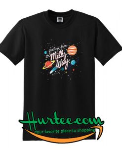 Greetings From The Milky Way T shirt