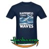 Happiness Comes In Waves T-Shirt