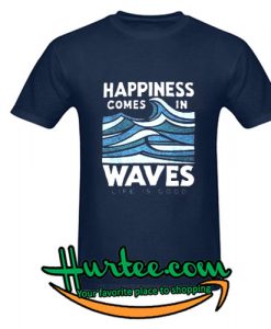 Happiness Comes In Waves T-Shirt