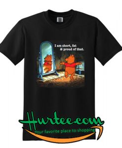 I Am Short Fat And Proud of That T-Shirt