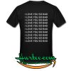 I Love You So Bad T Shirt