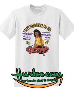 I can’t stand broke ass men T-Shirt