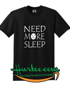 Need More Sleep T Shirt