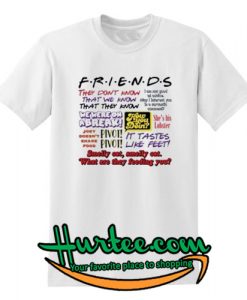 Friends They dont know That we know T shirt