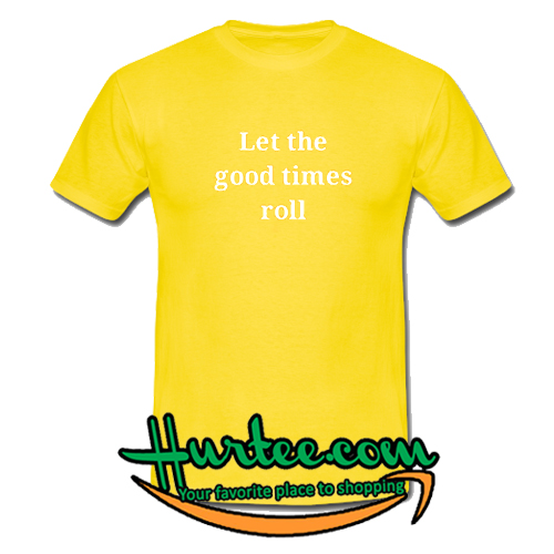 Let the Good Times Roll T-Shirt