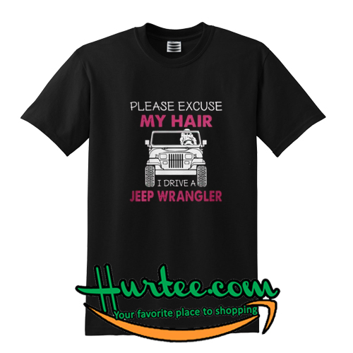 Please excuse my hair I drive a jeep wrangler T-Shirt