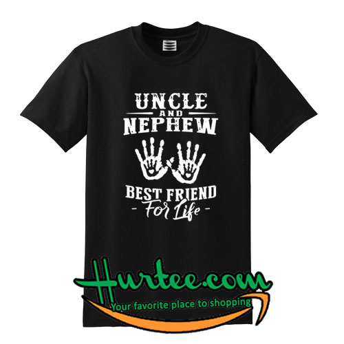 Uncle And Nephew Best Friend For Life T shirt Uncle And Nephew Best Friend For Life T shirt