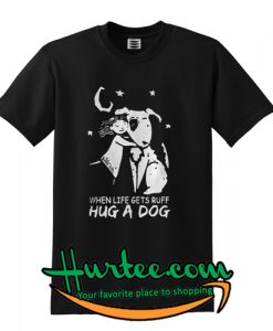 When Life Gets Ruff T Shirt