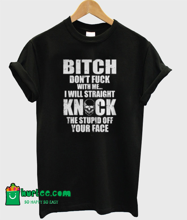 Bitch Dont Fuck Quote T-Shirt