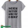 Witch Better Have My Candy T-Shirt