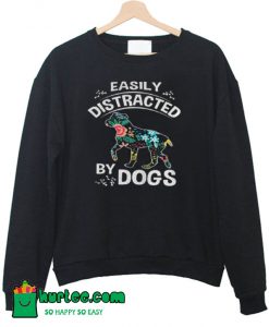 Easily Distracted By Dogs Sweatshirt