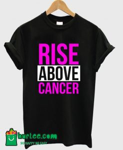 Rise Above Cancer T-Shirt