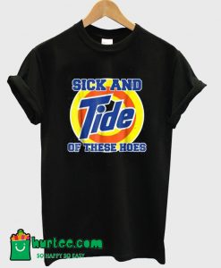 Sick And Tide Of These Hoes T-Shirt