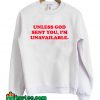 Unless God Sent You Im Unavailable Sweatshirt