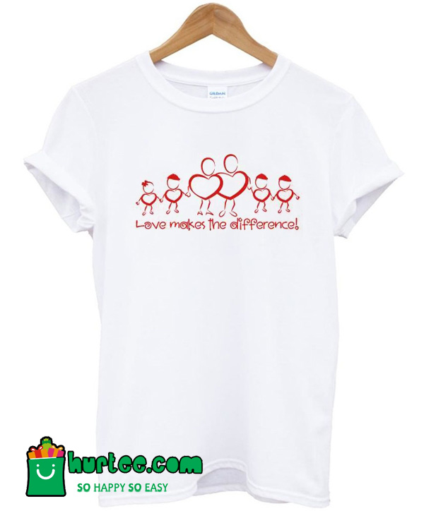 Love Makes the Difference T-Shirt