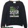 Will Trade Sister For Dinosaur Sweatshirt