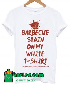 A Barbecue Stain On My White T shirt