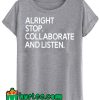 Alright Stop Collaborate and Listen T Shirt