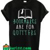 Bookmarks Are For Quitters Reading T Shirt