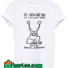 Hi How Are You T Shirt
