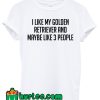 I Like My Golden Retriever Maybe Like 3 Poeple T Shirt