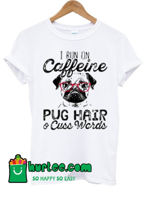 I Run On Caffeine Pitbull Pug And Cuss T Shirt