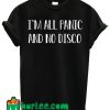 I'm All Panic And No Disco T Shirt