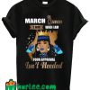 March Queen I Am Who I Am Your Approval Isn't Needed T Shirt