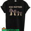 Mushroom Size Matters T Shirt
