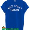 Not Today Satan T Shirt