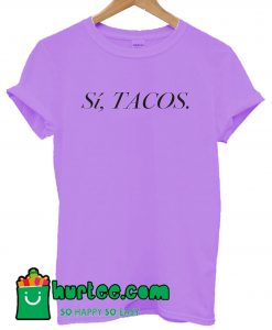 Si Tacos Taco Mexican T Shirt