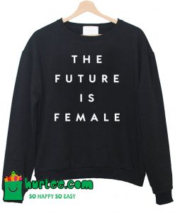The Future Is Female Sweatshirt