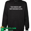 Too Much Lust Not Enough Love Hoodie