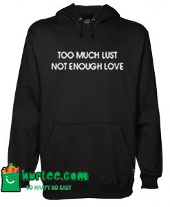 Too Much Lust Not Enough Love Hoodie