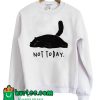 Cat Not Today Sweatshirt