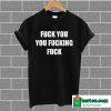 Fuck You You Fucking Fuck T-Shirt