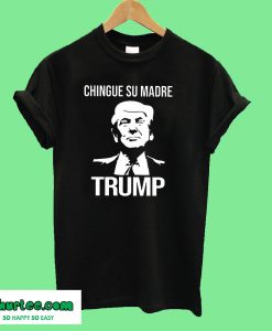 Chingue Su Madre Trump T-Shirt