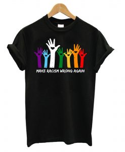 Make Racism Wrong Again Hand Colors T shirt