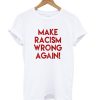 Make Racism Wrong Again White T shirt