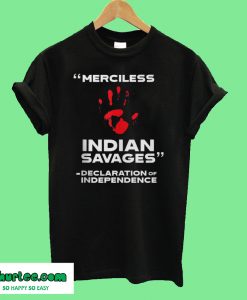 Merciless Indian Savages Declaration Of Independence T-Shirt