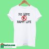 No Wife Happy Life T Shirt