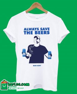 Always Save The Beers T-Shirt