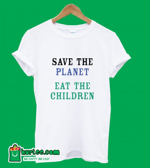 Save The Planet Eat The Babies T-Shirt