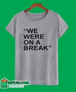 We Were On A Break Grey T-Shirt