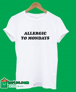 Allergic To Mondays T-Shirt